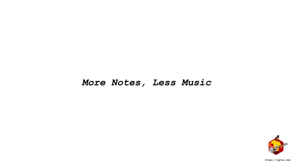 More Notes, Less Music